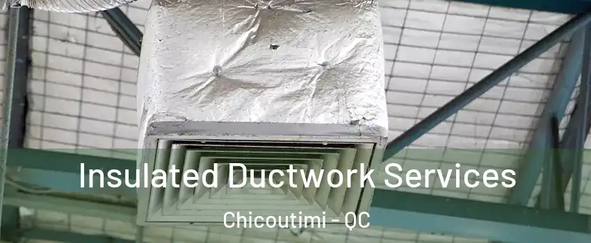  Insulated Ductwork Services Chicoutimi - QC