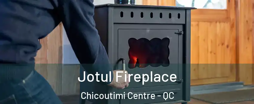  Jotul Fireplace Chicoutimi Centre - QC