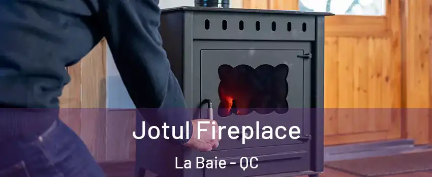  Jotul Fireplace La Baie - QC