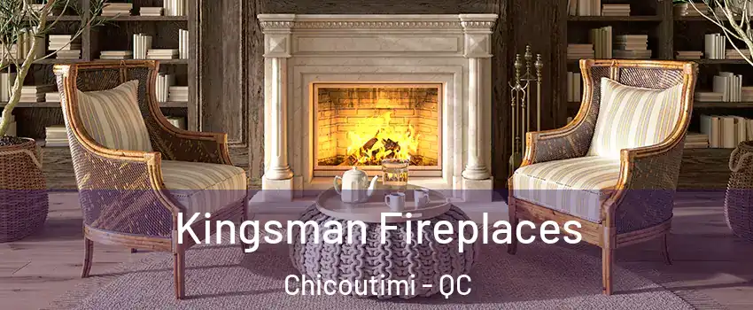  Kingsman Fireplaces Chicoutimi - QC