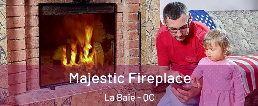  Majestic Fireplace La Baie - QC