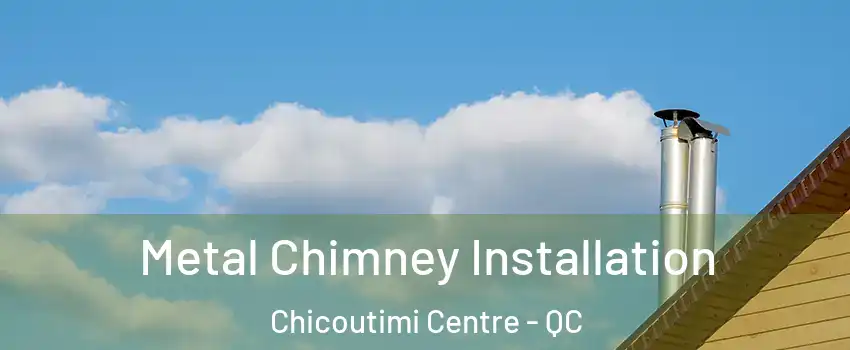  Metal Chimney Installation Chicoutimi Centre - QC