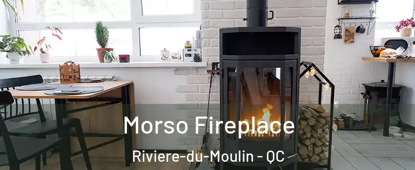  Morso Fireplace Riviere-du-Moulin - QC