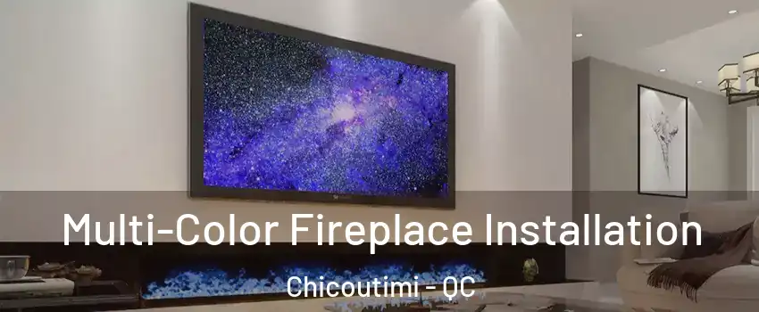  Multi-Color Fireplace Installation Chicoutimi - QC