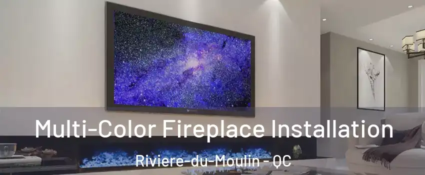  Multi-Color Fireplace Installation Riviere-du-Moulin - QC