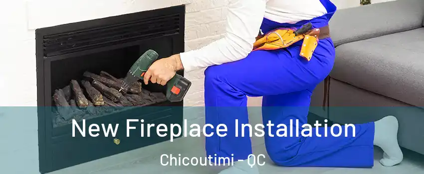 New Fireplace Installation Chicoutimi - QC