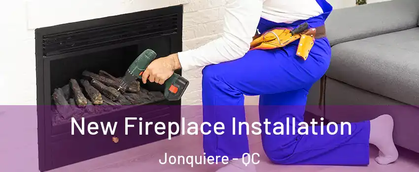 New Fireplace Installation Jonquiere - QC