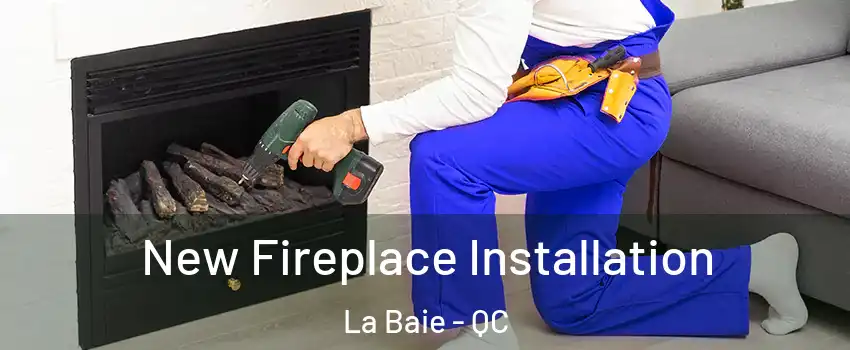  New Fireplace Installation La Baie - QC