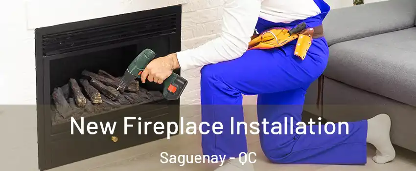New Fireplace Installation Saguenay - QC