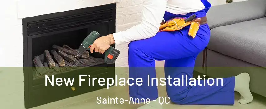 New Fireplace Installation Sainte-Anne - QC