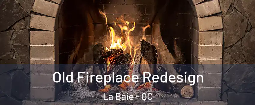  Old Fireplace Redesign La Baie - QC