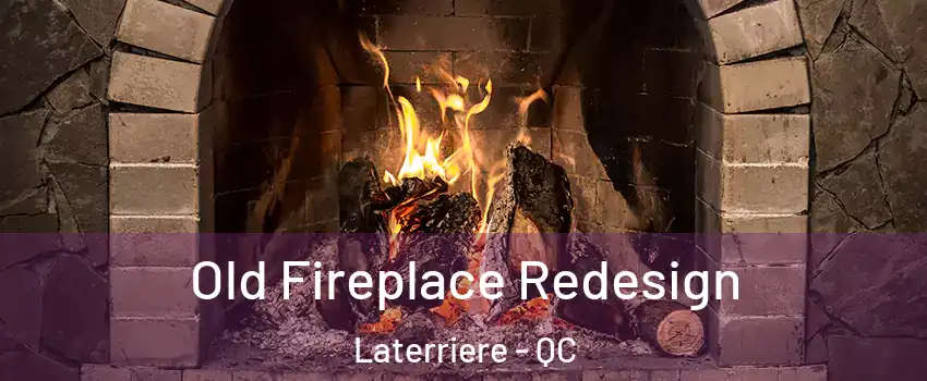 Old Fireplace Redesign Laterriere - QC