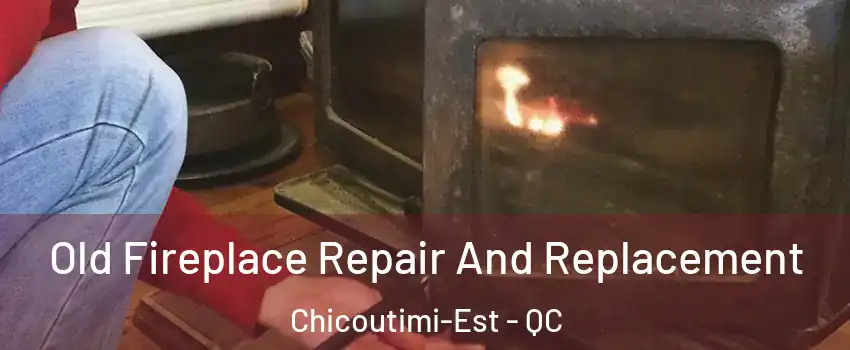  Old Fireplace Repair And Replacement Chicoutimi-Est - QC