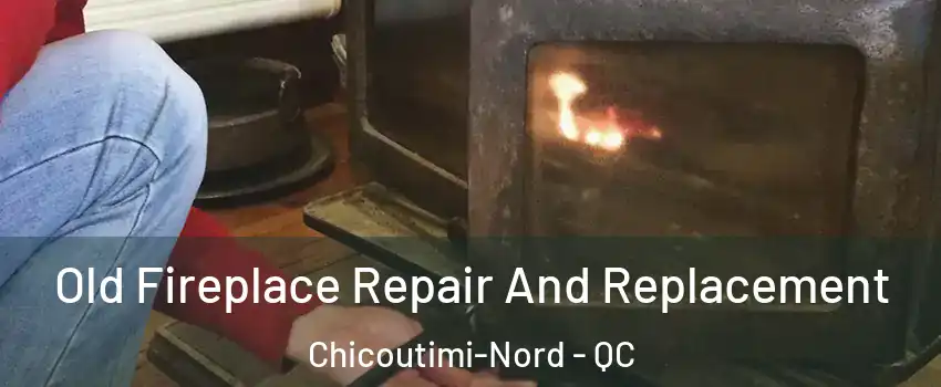  Old Fireplace Repair And Replacement Chicoutimi-Nord - QC