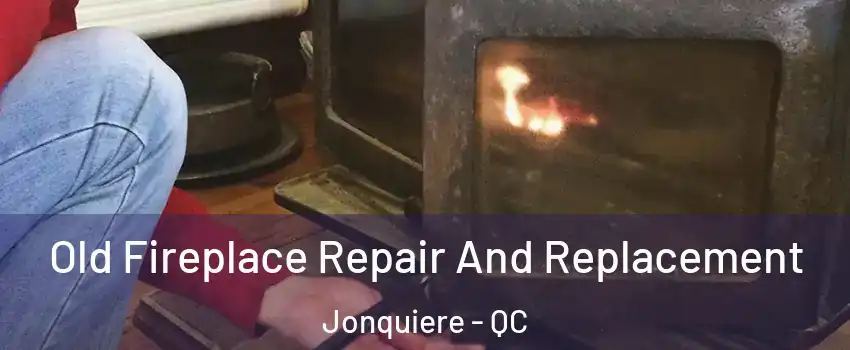  Old Fireplace Repair And Replacement Jonquiere - QC