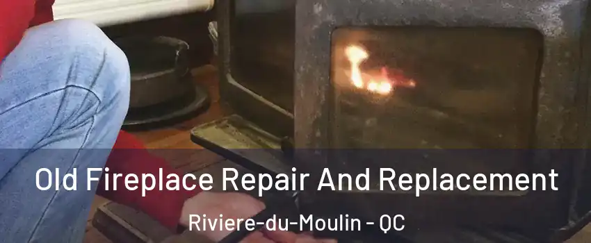  Old Fireplace Repair And Replacement Riviere-du-Moulin - QC