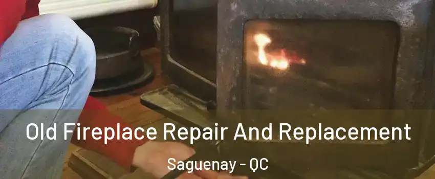  Old Fireplace Repair And Replacement Saguenay - QC