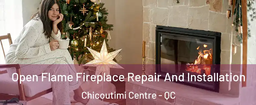  Open Flame Fireplace Repair And Installation Chicoutimi Centre - QC