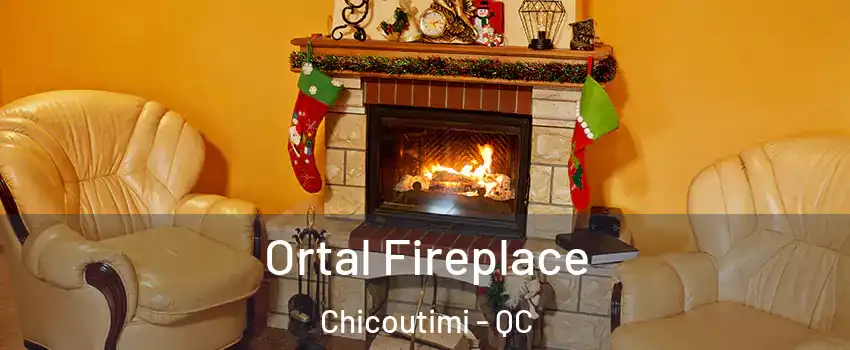 Ortal Fireplace Chicoutimi - QC