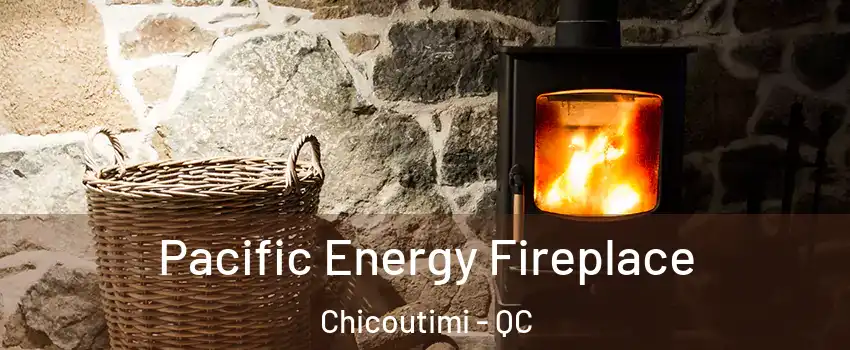  Pacific Energy Fireplace Chicoutimi - QC