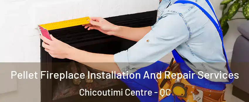  Pellet Fireplace Installation And Repair Services Chicoutimi Centre - QC