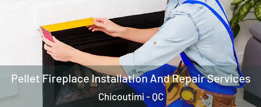  Pellet Fireplace Installation And Repair Services Chicoutimi - QC
