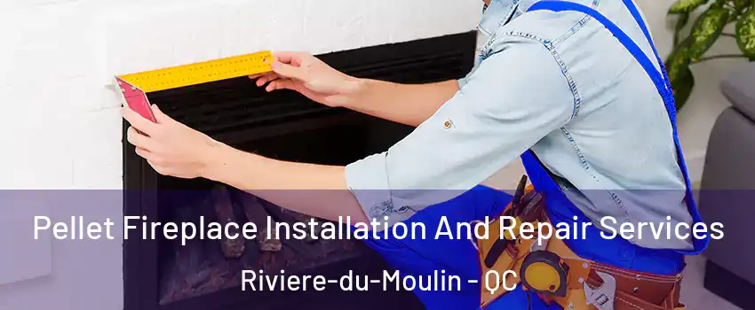  Pellet Fireplace Installation And Repair Services Riviere-du-Moulin - QC