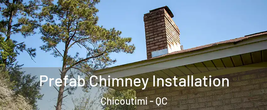  Prefab Chimney Installation Chicoutimi - QC
