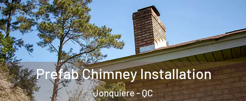  Prefab Chimney Installation Jonquiere - QC