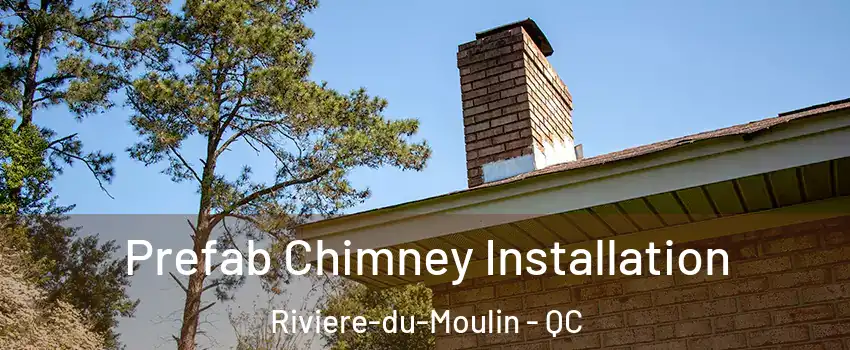 Prefab Chimney Installation Riviere-du-Moulin - QC