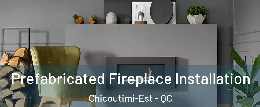  Prefabricated Fireplace Installation Chicoutimi-Est - QC