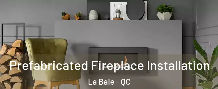  Prefabricated Fireplace Installation La Baie - QC