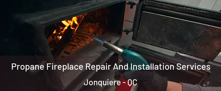 Propane Fireplace Repair And Installation Services Jonquiere - QC