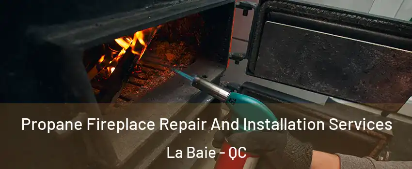 Propane Fireplace Repair And Installation Services La Baie - QC