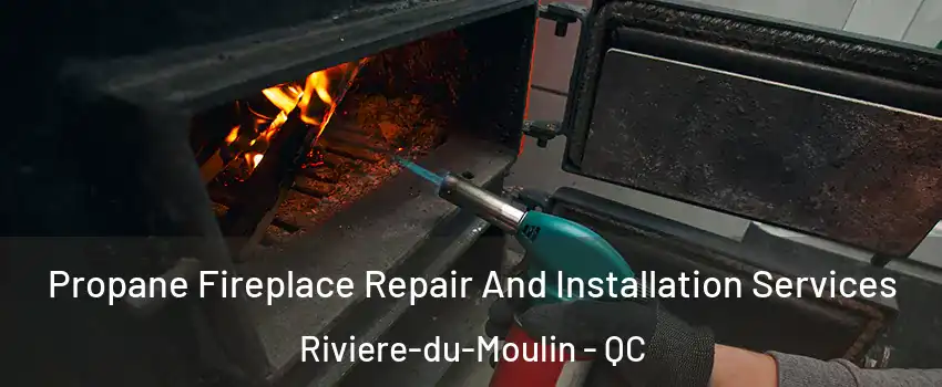 Propane Fireplace Repair And Installation Services Riviere-du-Moulin - QC