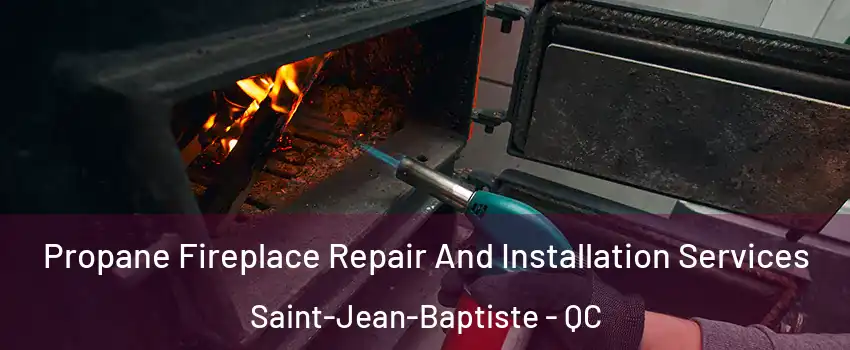 Propane Fireplace Repair And Installation Services Saint-Jean-Baptiste - QC