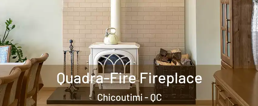  Quadra-Fire Fireplace Chicoutimi - QC