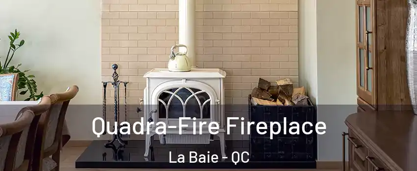  Quadra-Fire Fireplace La Baie - QC