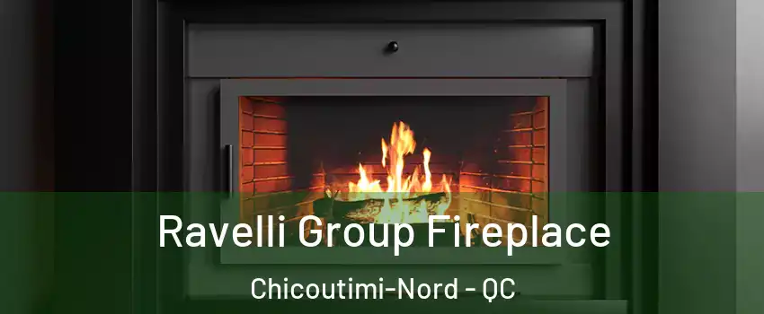 Ravelli Group Fireplace Chicoutimi-Nord - QC