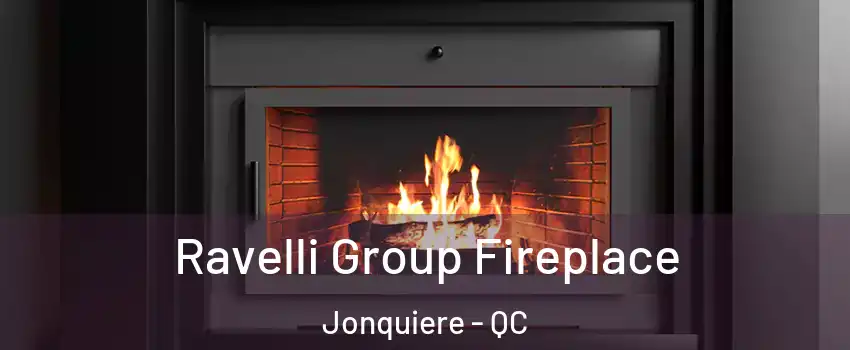 Ravelli Group Fireplace Jonquiere - QC