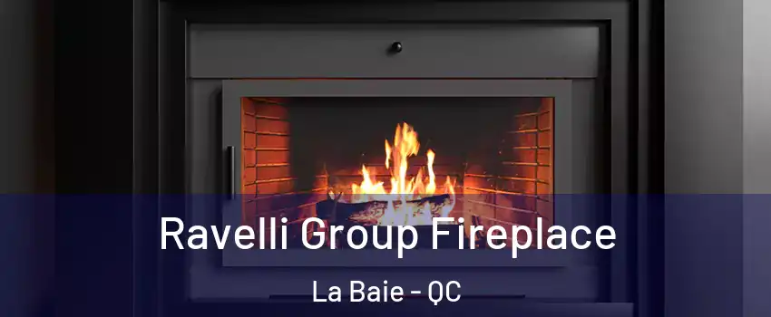 Ravelli Group Fireplace La Baie - QC