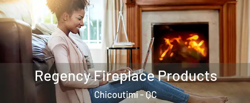  Regency Fireplace Products Chicoutimi - QC