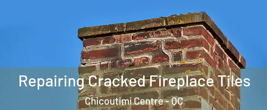  Repairing Cracked Fireplace Tiles Chicoutimi Centre - QC