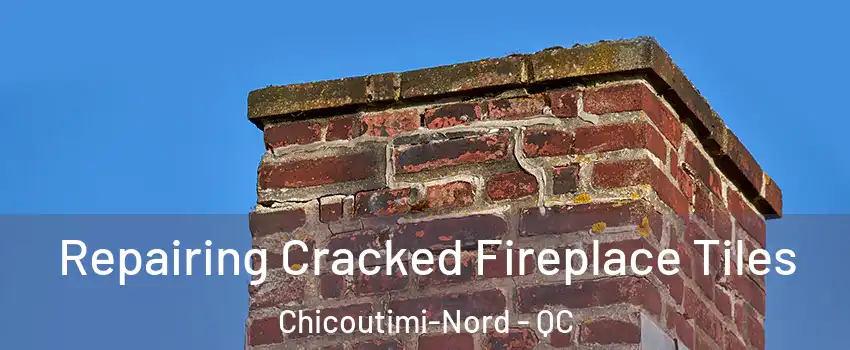  Repairing Cracked Fireplace Tiles Chicoutimi-Nord - QC