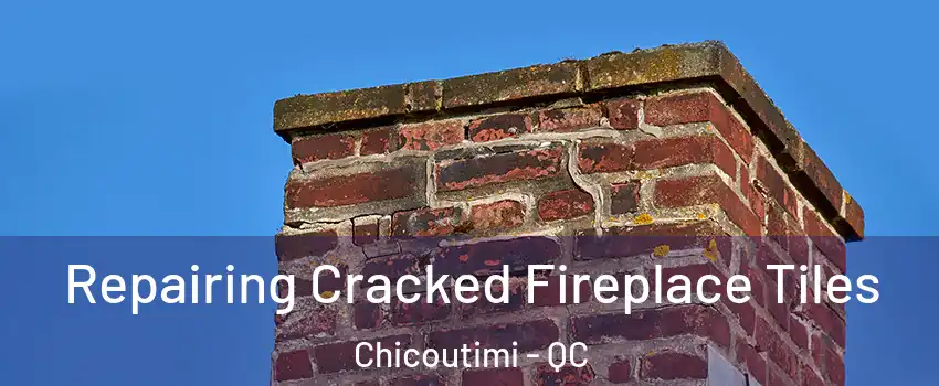  Repairing Cracked Fireplace Tiles Chicoutimi - QC
