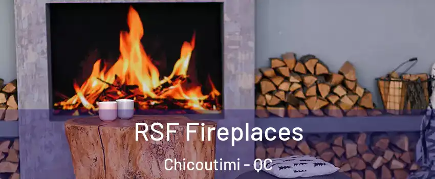  RSF Fireplaces Chicoutimi - QC