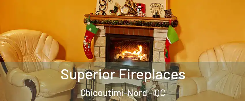  Superior Fireplaces Chicoutimi-Nord - QC