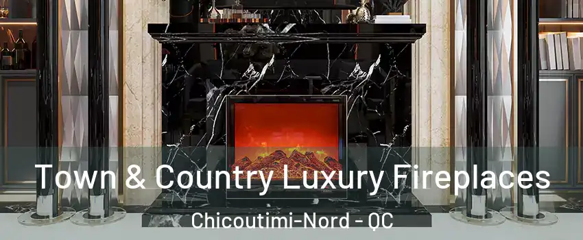 Town & Country Luxury Fireplaces Chicoutimi-Nord - QC