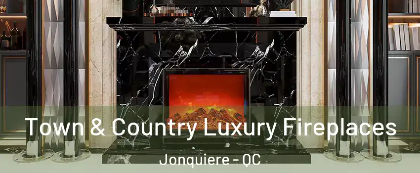  Town & Country Luxury Fireplaces Jonquiere - QC