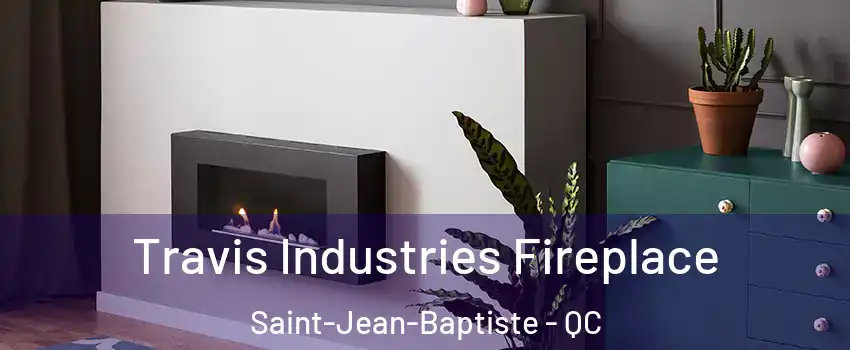 Travis Industries Fireplace Saint-Jean-Baptiste - QC